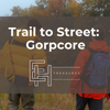 Trail to Street: What is Gorpcore and Why Is Everyone Wearing It?