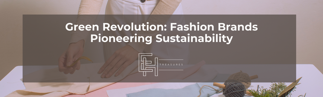 Green Revolution: Fashion Brands Pioneering Sustainability