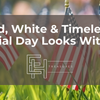 Red, White & Timeless: Memorial Day Looks With Heart