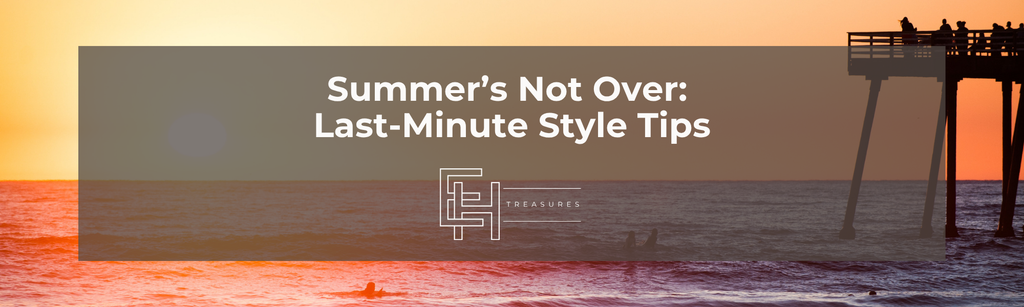 Summer’s Not Over: Last-Minute Vacation Style Tips