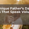 Honoring Every Kind of Dad: Unique Father’s Day Gifts That Speak Volumes