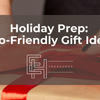 Holiday Prep: Eco-Friendly Gift Ideas