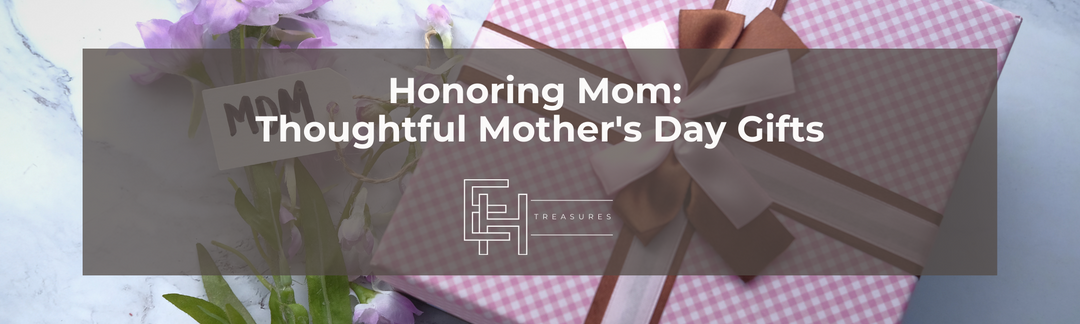 Honoring Mom: Thoughtful Mother's Day Gifts