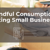 Mindful Consumption: Celebrating Small Business Week