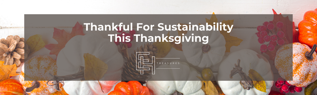 Grateful for Change: EH Treasures Celebrates Sustainability This Thanksgiving